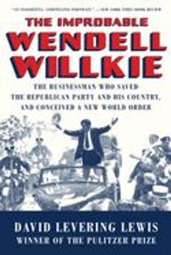 portada The Improbable Wendell Willkie: The Businessman Who Saved the Republican Party and His Country, and Conceived a New World Order (en Inglés)