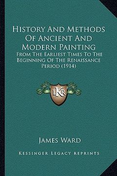 portada history and methods of ancient and modern painting: from the earliest times to the beginning of the renaissance period (1914) (en Inglés)