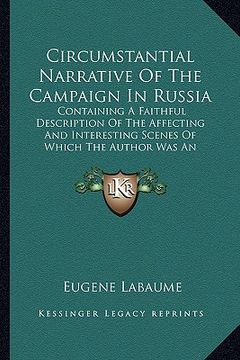 portada circumstantial narrative of the campaign in russia: containing a faithful description of the affecting and interesting scenes of which the author was (en Inglés)