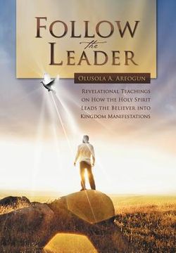 portada follow the leader: revelational teachings on how the holy spirit leads the believer into kingdom manifestations (en Inglés)
