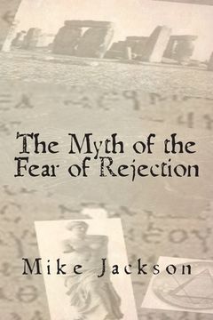 portada The Myth of the Fear of Rejection (en Inglés)