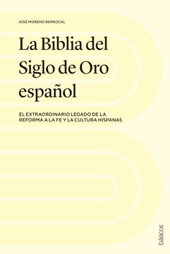 portada La Biblia del Siglo de oro Español: El Extraordinario Legado de la Reforma a la fe y la Cultura Hispanas (in Spanish)
