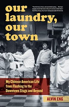 portada Our Laundry, Our Town: My Chinese American Life from Flushing to the Downtown Stage and Beyond