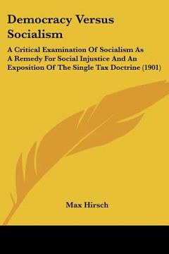 portada democracy versus socialism: a critical examination of socialism as a remedy for social injustice and an exposition of the single tax doctrine (190 (en Inglés)