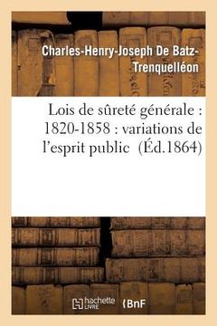 portada Lois de Sûreté Générale: 1820-1858: Variations de l'Esprit Public (en Francés)