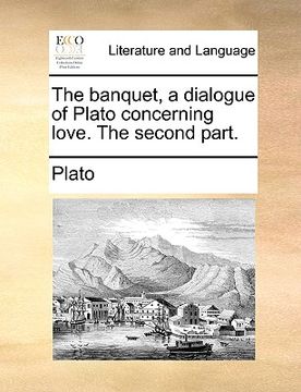 portada the banquet, a dialogue of plato concerning love. the second part. (en Inglés)