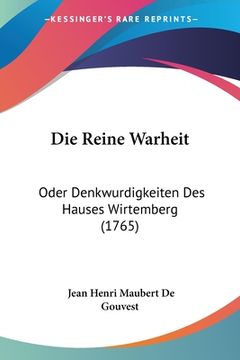 portada Die Reine Warheit: Oder Denkwurdigkeiten Des Hauses Wirtemberg (1765) (en Alemán)