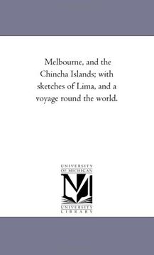melbourne, and the chincha islands; with sketches of lima, and a voyage round the world. (en Inglés)