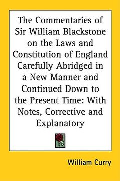 portada the commentaries of sir william blackstone on the laws and constitution of england carefully abridged in a new manner and continued down to the presen (in English)