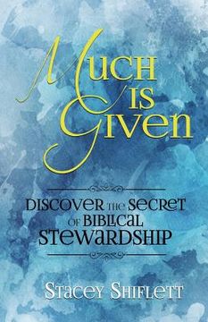 portada Much Is Given: Discover the Secret of Biblical Stewardship (en Inglés)