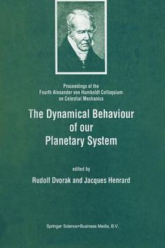 portada The Dynamical Behaviour of Our Planetary System: Proceedings of the Fourth Alexander Von Humboldt Colloquium on Celestial Mechanics (en Inglés)