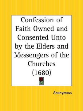 portada confession of faith owned and consented unto by the elders and messengers of the churches (en Inglés)