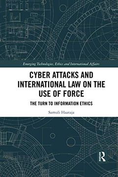 portada Cyber Attacks and International law on the use of Force: The Turn to Information Ethics (Emerging Technologies, Ethics and International Affairs) (en Inglés)