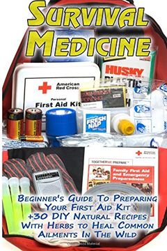 portada Survival Medicine: Beginner's Guide To Preparing Your First Aid Kit + 30 DIY Natural Recipes With Herbs to Heal Common Ailments In The Wild: ... Medicine) (First Aid Kit, Herbal Medicine)