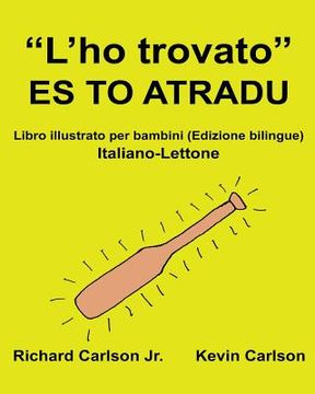 portada "L'ho trovato" ES TO ATRADU: Libro illustrato per bambini Italiano-Lettone (Edizione bilingue) (en Italiano)