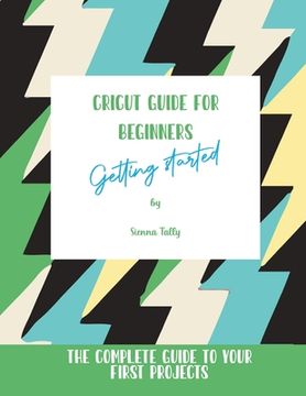 portada Cricut Guide For Beginners: Getting Started! The Complete Guide To Your First Projects (in English)