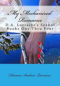 portada My Mechanized Romance: D.A. Lorraine's Sexbot Books One Thru Four (en Inglés)