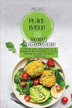 portada Plant-Based Diet Cookbook: Gluten Free Whole Foods Recipes full of Antioxidants and Phytochemicals to Eat Well Every Day, Lose Weight Fast and Ge (en Inglés)