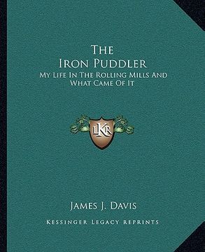 portada the iron puddler: my life in the rolling mills and what came of it (en Inglés)