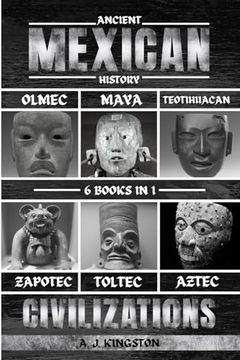 portada Ancient Mexican History: Olmec, Maya, Teotihuacan, Zapotec, Toltec, & Aztec Civilizations (en Inglés)