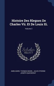portada Histoire Des Rlegnes De Charles Vii. Et De Louis Xi.; Volume 2 (en Inglés)