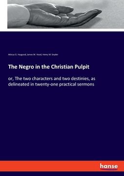 portada The Negro in the Christian Pulpit: or, The two characters and two destinies, as delineated in twenty-one practical sermons (en Inglés)