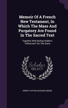 portada Memoir Of A French New Testament, In Which The Mass And Purgatory Are Found In The Sacred Text: Together With Bishop Kidder's "reflections" On The Sam