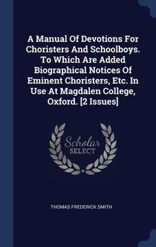 portada A Manual Of Devotions For Choristers And Schoolboys. To Which Are Added Biographical Notices Of Eminent Choristers, Etc. In Use At Magdalen College, O (en Inglés)