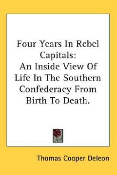 portada four years in rebel capitals: an inside view of life in the southern confederacy from birth to death. (en Inglés)