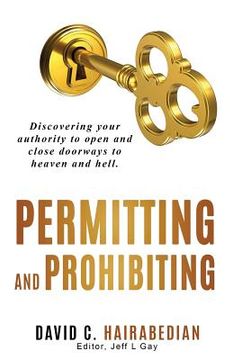 portada Permitting and Prohibiting: Discovering your authority to open and close doorways to heaven and hell. (in English)
