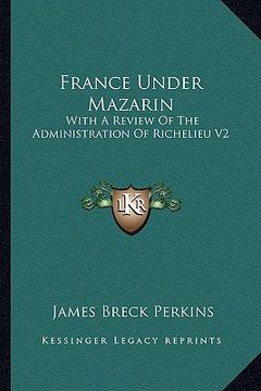 portada france under mazarin: with a review of the administration of richelieu v2 (en Inglés)