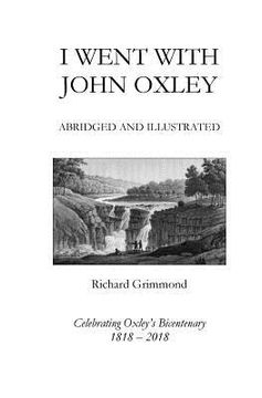 portada I Went With John Oxley: Abridged and Illustrated: Celebrating Oxley's Bicentenary 1818-2018