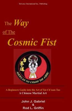 portada The Way of the Cosmic Fist: A Beginners Guide into the Art of Tai-Ch'uan-Tao (en Inglés)