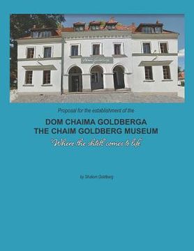 portada Proposal for the Establishment of the 'Dom Chaima Goldberga': A proposal to establish a new museum dedicated to the art of Chaim Goldberg in Kazimierz