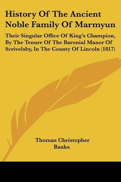 portada history of the ancient noble family of marmyun: their singular office of king's champion, by the tenure of the baronial manor of scrivelsby, in the co (in English)