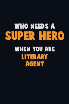 portada Who Need A SUPER HERO, When You Are Literary Agent: 6X9 Career Pride 120 pages Writing Notebooks (in English)