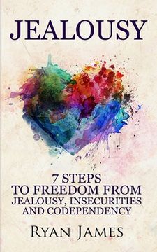 portada Jealousy: 7 Steps to Freedom From Jealousy, Insecurities and Codependency (Jealousy Series) (Volume 1) (en Inglés)