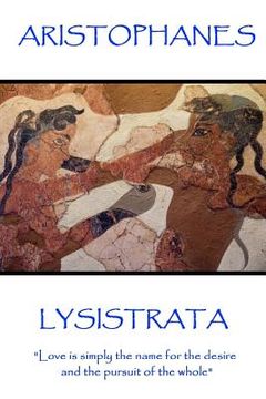 portada Aristophanes - Lysistrata: "Love is simply the name for the desire and the pursuit of the whole" (en Inglés)