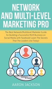 portada Network and Multi-Level Marketing Pro: The Best Network/Multilevel Marketer Guide for Building a Successful MLM Business on Social Media with Facebook (en Inglés)