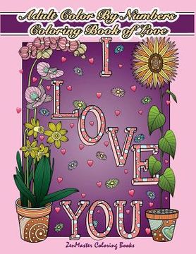 portada Adult Color By Numbers Coloring Book of Love: A Valentines Color By Number Coloring Book for Adults with Hearts, Flowers, Candy, Butterflies and Love 
