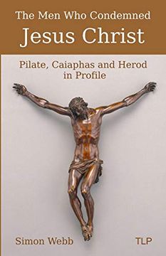 portada The men who Condemned Jesus Christ: Pilate, Caiaphas and Herod in Profile (en Inglés)