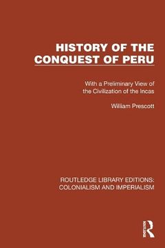 portada History of the Conquest of Peru: With a Preliminary View of the Civilization of the Incas (Routledge Library Editions: Colonialism and Imperialism) (in English)