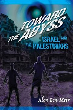 portada Toward the Abyss: Israel and the Palestinians (en Inglés)