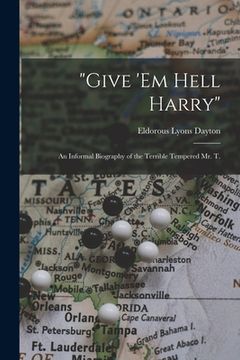 portada "Give 'em Hell Harry": an Informal Biography of the Terrible Tempered Mr. T. (en Inglés)
