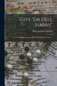 portada "Give 'em Hell Harry": an Informal Biography of the Terrible Tempered Mr. T. (in English)