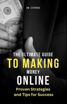 portada The Ultimate Guide to Making Money Online: Proven Strategies and Tips for Success (Large Print Edition) (en Inglés)