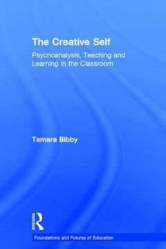 portada The Creative Self: Psychoanalysis, Teaching and Learning in the Classroom (Foundations and Futures of Education) (en Inglés)