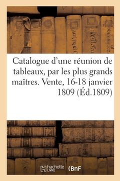 portada Catalogue de Tableaux, Par Les Plus Grands Maîtres Des Écoles d'Italie, de France, de Hollande: Et de Flandre. Vente, 16-18 Janvier 1809 (en Francés)