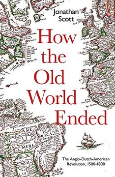 portada How the old World Ended: The Anglo-Dutch-American Revolution 1500-1800 (en Inglés)