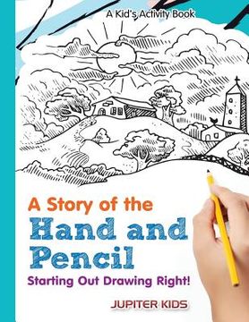 portada A Story of the Hand and Pencil: Starting Out Drawing Right! A Kid's Activity Book (en Inglés)